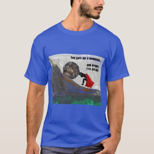 Man push boulder up a mountain despite got this T_Shirt