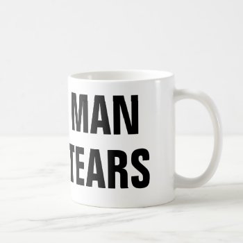 Man Tears Coffee Mug by haveagreatlife1 at Zazzle