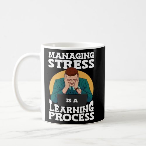 Managing Stress Is A Learning Process Stress Aware Coffee Mug