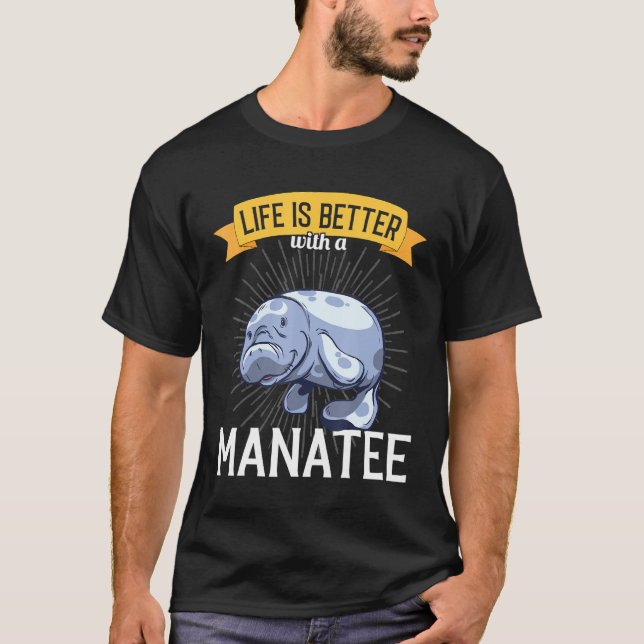 Manatee  Life is better with a Manatee T-Shirt (Front)