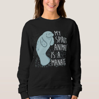 Manatee Saying I My Spirit Animal Is A Manatee Sweatshirt