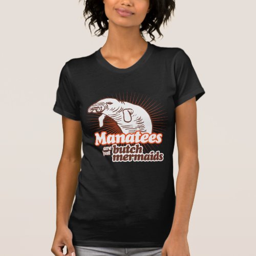 MANATEES ARE JUST BUTCH MERMAIDS T_Shirt