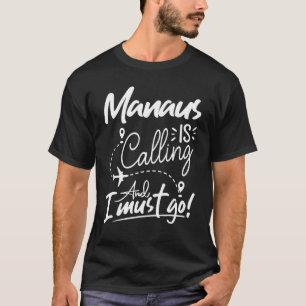 Manaus Is Calling and I Must Go Brazil Travel T-Shirt