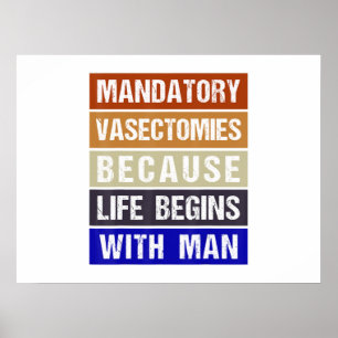 Mandatory Vasectomies Because Life Begins With Man Poster