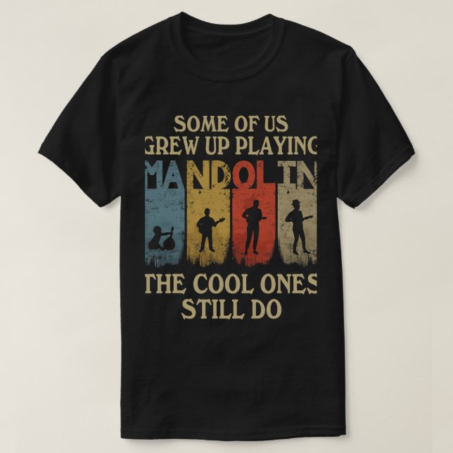 Mandolin Lover Some Of Us Grew Up Playing Mandolin T-Shirt (Design Front)
