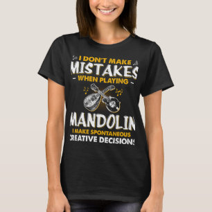 Mandolin Lover Spontaneous Creative Decisions When T-Shirt