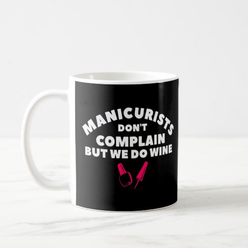 Manicurist Dont Complain But We Do Wine Nail Tech Coffee Mug