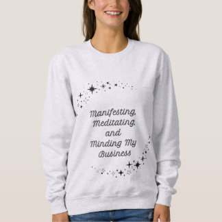 “Manifesting, Meditating, and Minding My Business" Sweatshirt