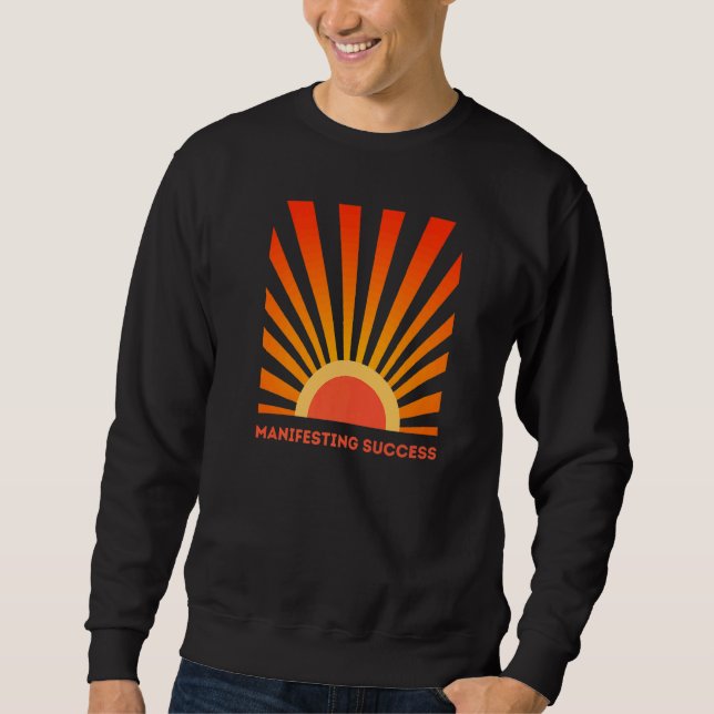 Manifesting Success  Motivational Law Of Attractio Sweatshirt (Front)