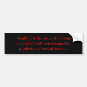 Mankind Is The Result Cat Servant Bumper Sticker