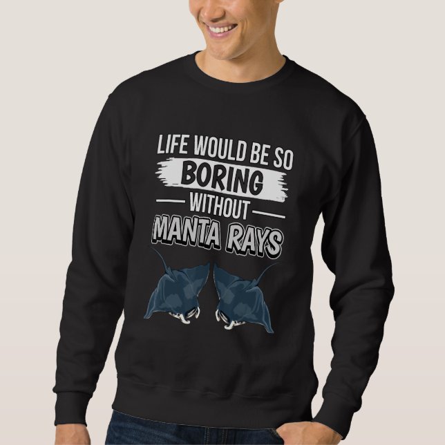 Manta Ray Quote Life Would Be So Boring Without Ma Sweatshirt (Front)