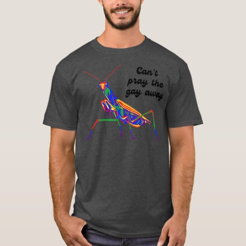 Mantis Cant Pray The Gay Away T_Shirt