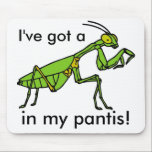 Mantis in my Pantis! Mouse Pad<br><div class="desc">If you watched it,  you get it. If you get it you laughed. if you laughed,  you have to buy it.</div>