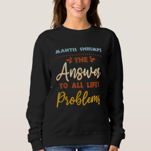 Mantis Shrimps Answer To All Problems Animal Meme Sweatshirt