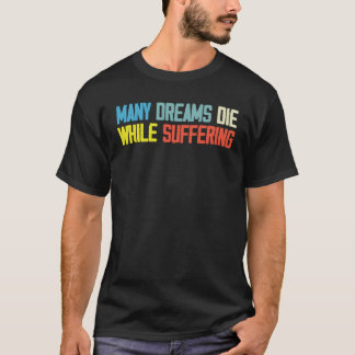 Many Dreams Die While Suffering Motivation Saying T-Shirt