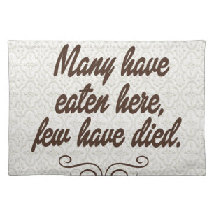 Many have eaten, few have died:funny placemat