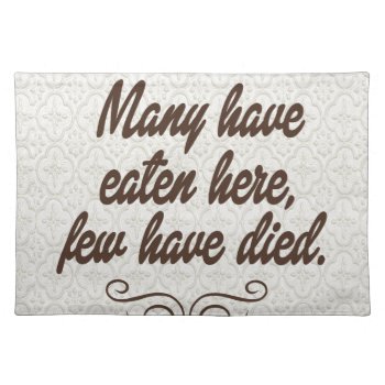 Many Have Eaten  Few Have Died:funny Placemat by Bahahahas at Zazzle