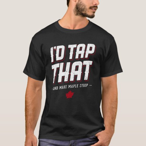 Maple Syrup Maker Iu2019d Tap That Tree for Dad in T_Shirt