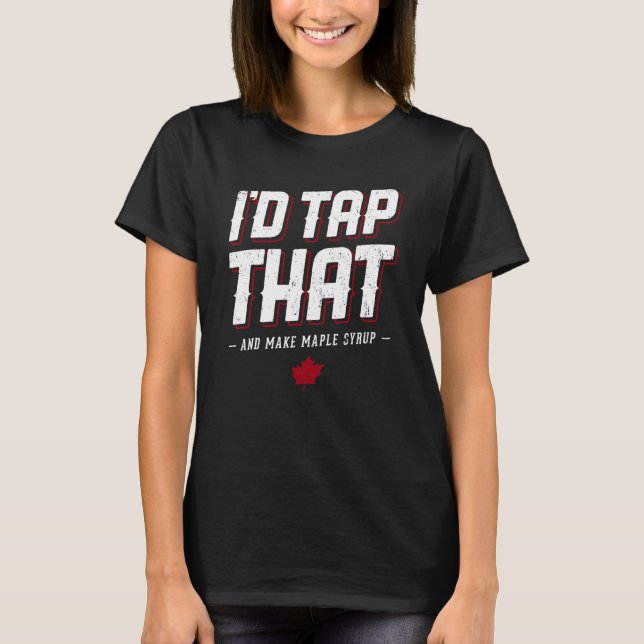 Maple Syrup Maker Iu2019d Tap That Tree for Dad in T-Shirt (Front)