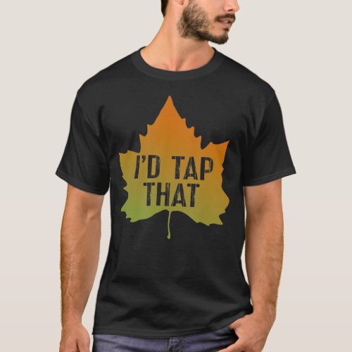 Maple Syrup  Tap Maple Trees  Id Tap That T_Shirt