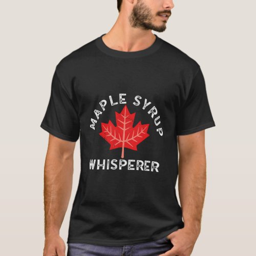 Maple Syrup Whisperer Maple Tree For Syrup Maple S T_Shirt