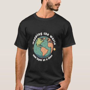 Mapping the world one layer at a Time, GIS, enviro T-Shirt