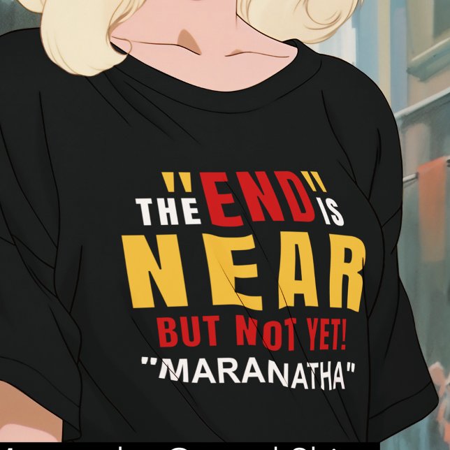 Maranatha of the End is Near  T-Shirt (Creator Uploaded)