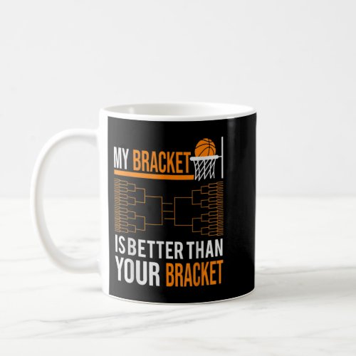 March basketball tournament my bracket is better  coffee mug