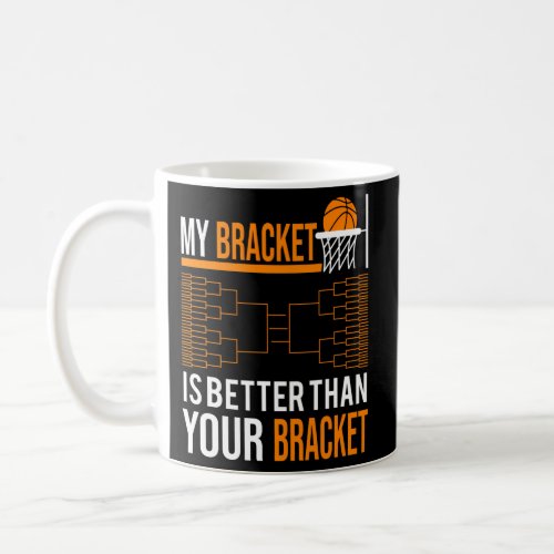 March Basketball Tournament My Bracket Is Better T Coffee Mug