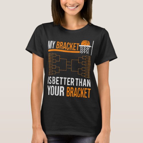 March basketball tournament my bracket is better T T_Shirt