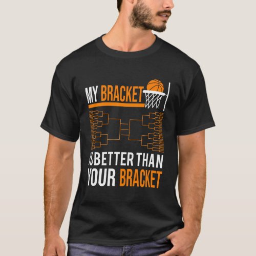 March Basketball Tournament My Bracket Is Better T T_Shirt