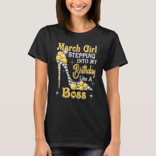 March Girl Stepping Into My Birthday Like A Boss s T-Shirt