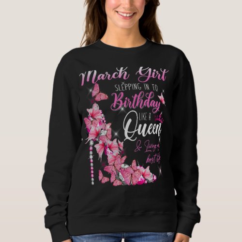 March Girl Stepping Into My Birthday Like A Queen  Sweatshirt