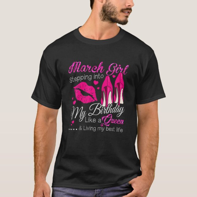 March Girl Stepping Into My Birthday Like A Queen T-Shirt (Front)