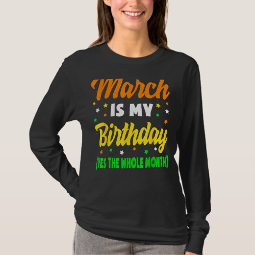 March Is My Birthday The Whole Month March Birthda T_Shirt