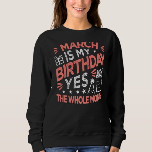 March Is My Birthday  Yes The Whole Month Vintage  Sweatshirt
