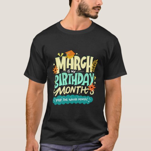 March Is My Month _ Yep The Whole Month T_Shirt