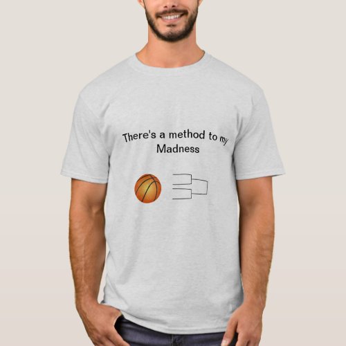 March Madness Theres a method to my Madness T_Shirt