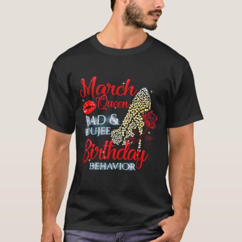 March Queen bad _ boujee birthday behavior high he T_Shirt