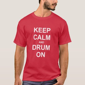 Marching Band | Drum On | Keep Calm T-shirt by OffRecord at Zazzle
