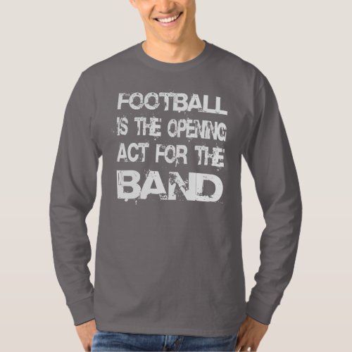 Marching Band Football Is The Opening Act T_Shirt