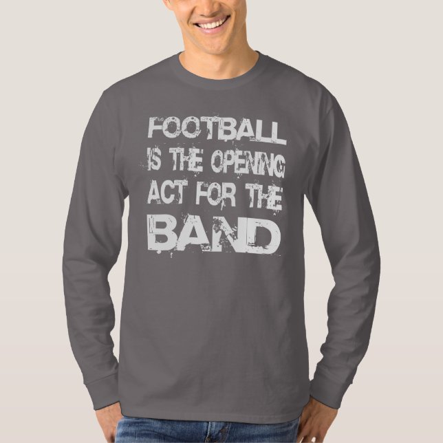 Marching Band Football Is The Opening Act T-Shirt (Front)
