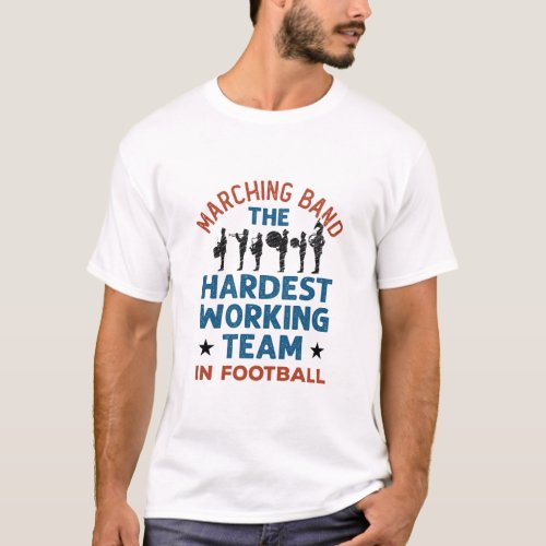 Marching Band Hardest Working Team in Football T_Shirt