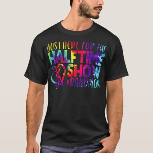 Marching Band Im Just Here For he Halftime Show Ba T_Shirt