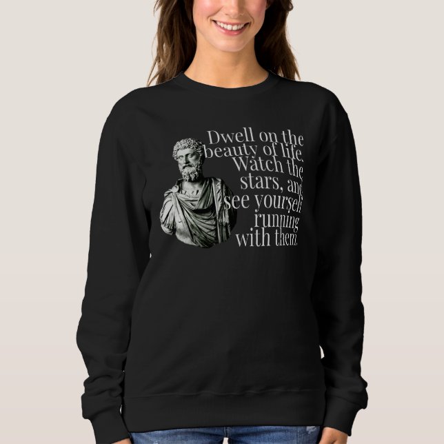 Marcus Aurelius Dwell On The Beauty Of Life Stars  Sweatshirt (Front)