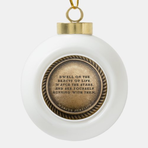 Marcus Aurelius Quote Dwell on the beauty of life  Ceramic Ball Christmas Ornament