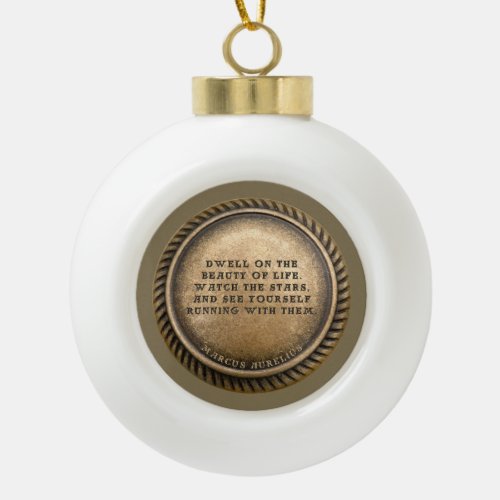 Marcus Aurelius Quote Dwell on the beauty of life  Ceramic Ball Christmas Ornament