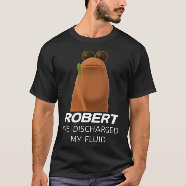 Marcus The Worm Robert I’ve Discharged My Fluid Ga T-Shirt (Front)