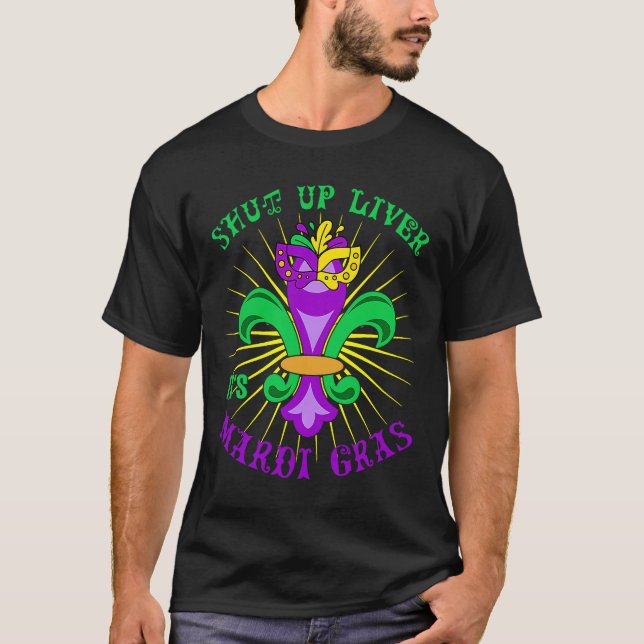 Mardi Gras Carnival Party Shut up Liver It's Mardi T-Shirt (Front)