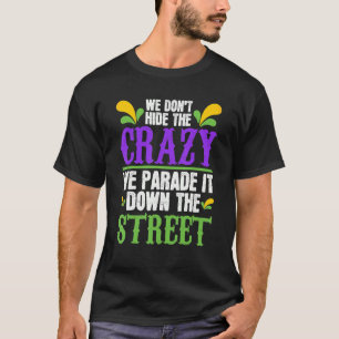 Mardi Gras Carnival We Don't Hide Crazy We Parade T-Shirt